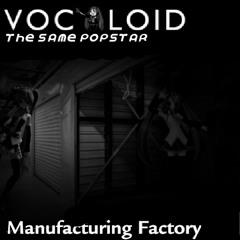 [PIP3JAM] Manufacturing Factory - [Vocaloid: The Same Popstar] [READ DESC]