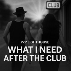 What I Need After the Club