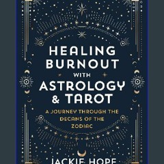 Read eBook [PDF] ⚡ Healing Burnout with Astrology & Tarot: A Journey through the Decans of the Zod
