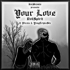 YOUR LOVE - EvilSpirit ft. Pizzle & YVNGTRIPLESIX (prod 4lexf)