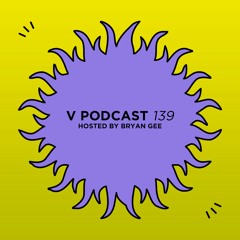 V Podcast 139 - Hosted by Bryan Gee