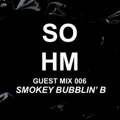 SOHM Guest Mix #006 - Smokey Bubblin' B