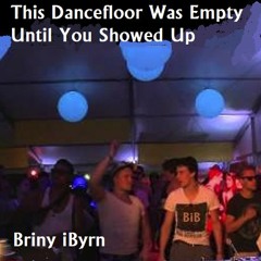 This Dancefloor Was Empty Until You Showed Up