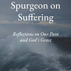 [GET] EBOOK 📂 Spurgeon on Suffering: Reflections on Our Pain and God's Grace by  Cha