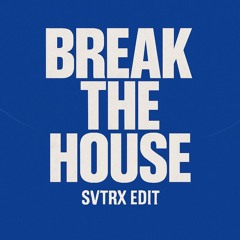 BREAK THE HOUSE - SVTRX EDIT