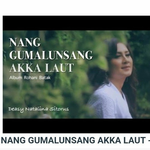 Stream NANG GUMALUNSANG AKKA LAUT - DEASY NATALINA SITORUS by Tesla