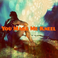 You Make Me Kneel