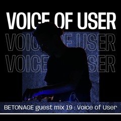 BETONAGE guest mix 19 : VOICE OF USER (CZ)