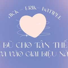 ERIK & MCK - DÙ CHO TẬN THẾ VA VÀO GIAI ĐIỆU NÀY (DATWEE Mashup)