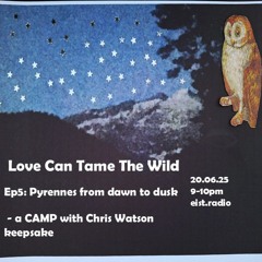 Lisa O'Grady - Love Can Tame The Wild Ep5 Pyrenees from dawn to dusk - a CAMP with Chris Watson keepsake 20.05.25