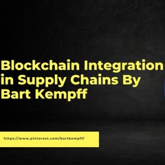 Blockchain Integration in Supply Chains By Bart Kempff