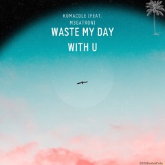 Waste My Day With U (feat.M3GATRON)