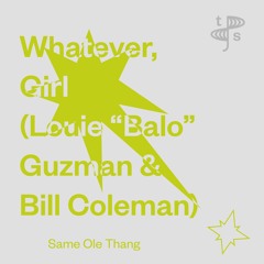 WHATEVER, GIRL (Louie "Balo" Guzman & Bill Coleman) Same Ole Thang [2022]