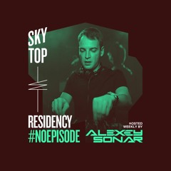 Alexey Sonar - SkyTop Residency #NoEpisode 02