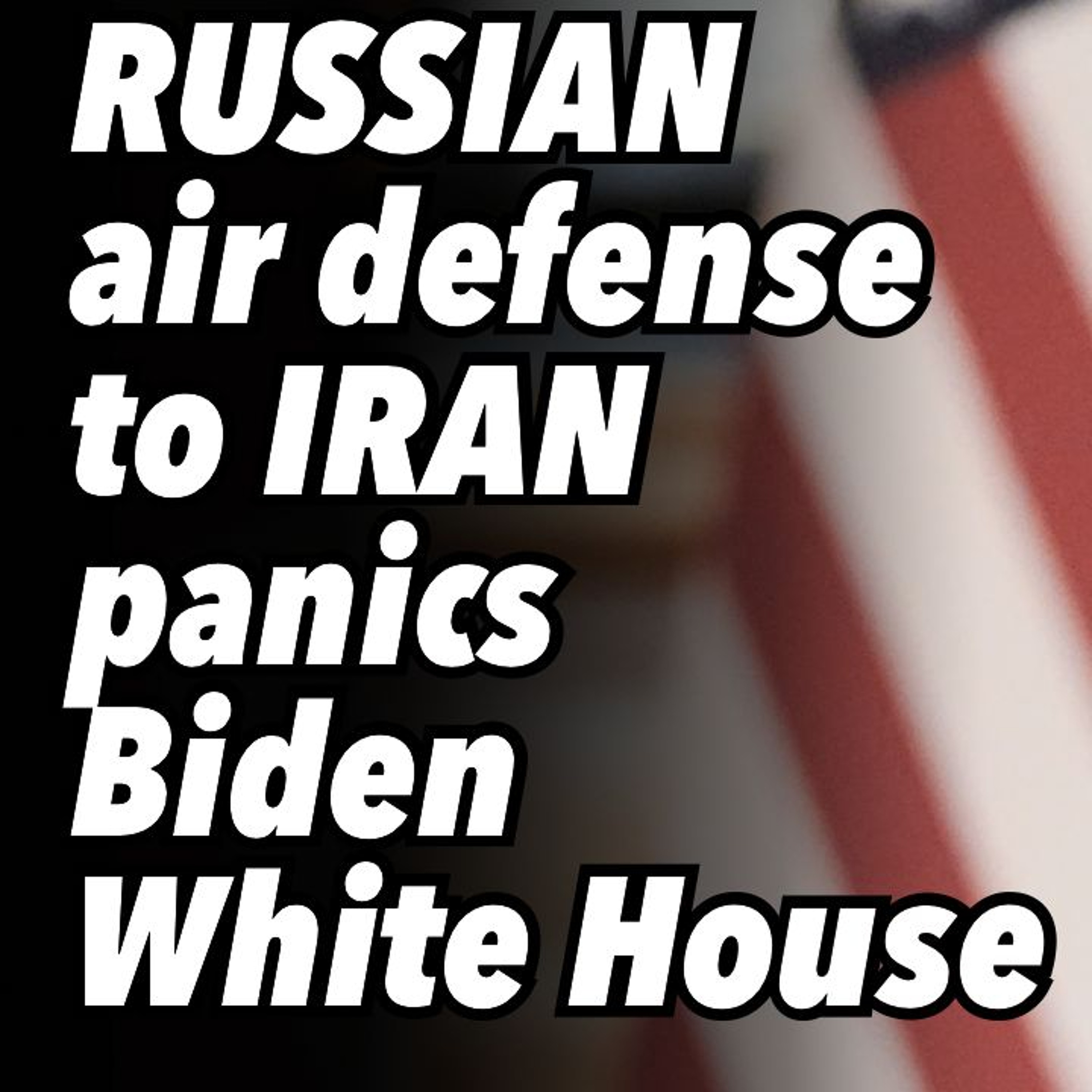 RUSSIAN air defense to IRAN panics Biden White House