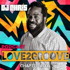 LOVE2GROOVE PODCAST Chapter #006 By DJ CHRIS