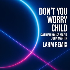 Swedish House Mafia- Don t You Worry Child  (Lahm Remix) | Melodic House & Techno