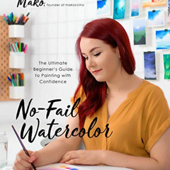 Get EBOOK 💝 No-Fail Watercolor: The Ultimate Beginner’s Guide to Painting with Confi