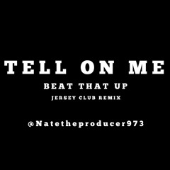 NateTheProducer - Tell On Me ( Beat That Up ) Jersey Club Remix @Natetheproducer973