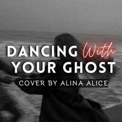 Dancing With Your Ghost - Cover By Alina Alice | Heart Snapped