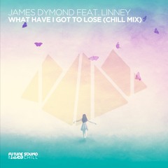 James Dymond & Linney - What Have I Got To Lose (Chill Mix) OUT NOW!