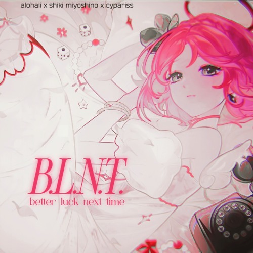 CYPARISS - B.L.N.T. (Alohaii, Shiki Miyoshino - Better Luck Next Time remix)