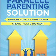 Get KINDLE 🖌️ The Parallel Parenting Solution: Eliminate Confict With Your Ex, Creat
