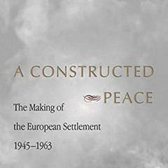 Access EBOOK 📨 A Constructed Peace: The Making of the European Settlement 1945-1963