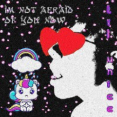 I'm not afraid of you now