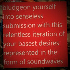 bludgeon yourself into submission with this relentless iteration of your basest desires