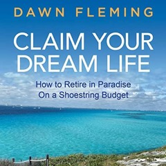 [Get] [EPUB KINDLE PDF EBOOK] Claim Your Dream Life: How to Retire in Paradise on a Shoestring Budge