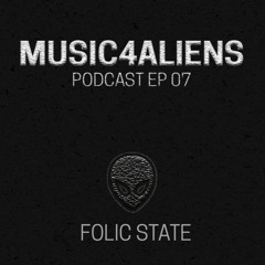 Music4Aliens Podcast Ep.07 - Folic State