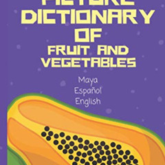 free EBOOK 💞 The Picture Dictionary of Fruit and Vegetable: Maya - English -Español