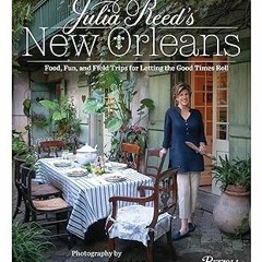 ~Read~[PDF] Julia Reed's New Orleans: Food, Fun, and Field Trips for Letting the Good Times Rol