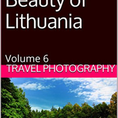 [Access] PDF 🧡 Photo Essay: Beauty of Lithuania: Volume 6 (Photo Essays) by  Travel