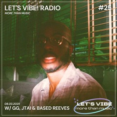 Let's Vibe! Radio #25 w/ GG, JTAI ft. BASED REEVES