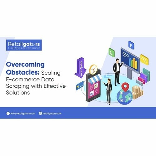 Overcoming Obstacles: Scaling E-Commerce Data Scraping With Effective Solutions