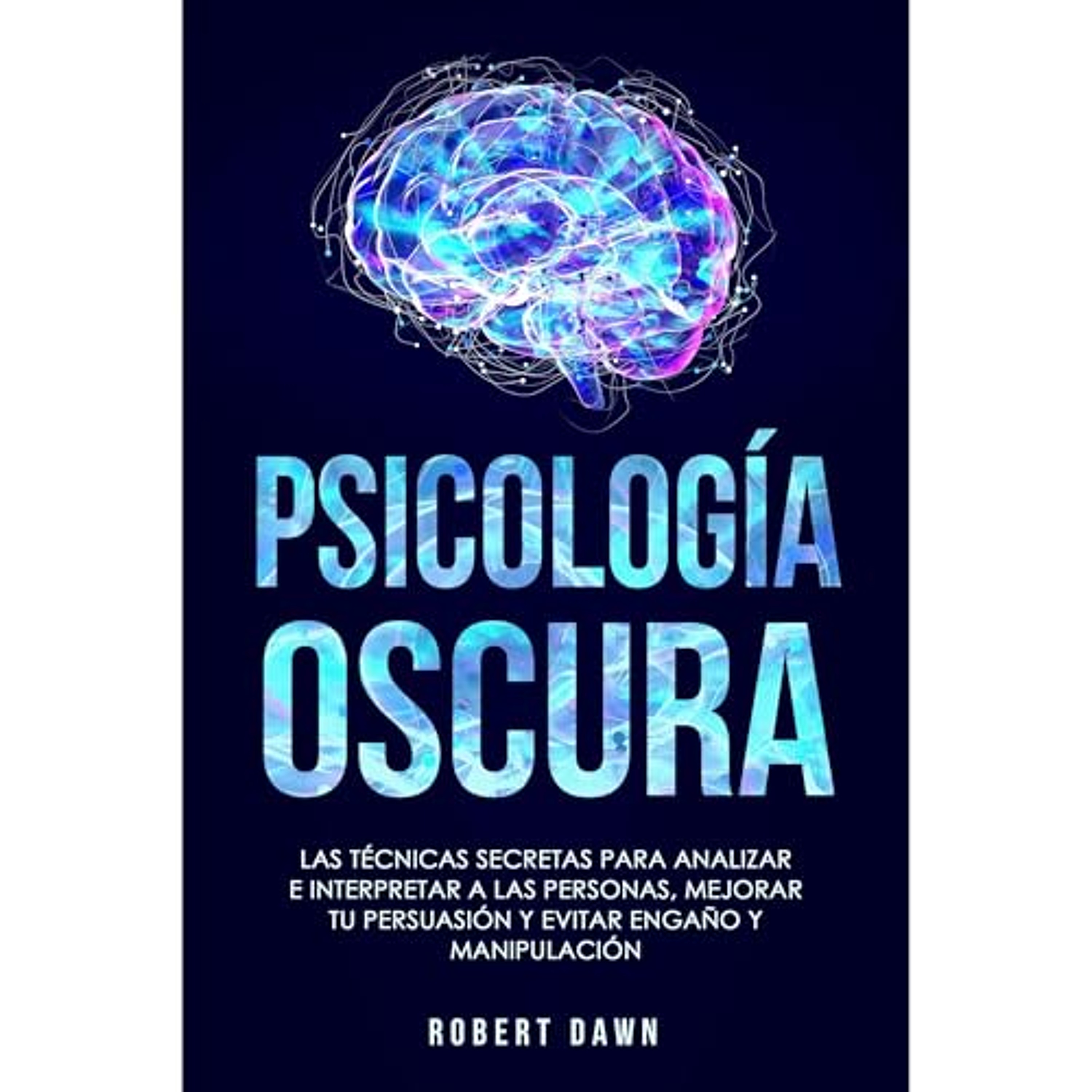 Psicología Oscura: Las Técnicas Secretas Para Analizar E Interpretar A Las Personas, Mejorar Tu Persuasión Y Evitar Engaño Y Manipulación (Audiolibro) | Prueba Gratis