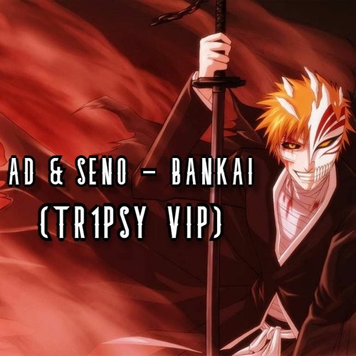 AD & SENO - BANKAI (TR1PSY VIP) [500 FOLLOWERS FREE DL]