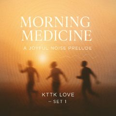 Morning Medicine: A Joyful Noise Prelude (KTTK Love — Set 1)