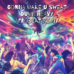 Gonna Make U Sweat [Dumb Heavy Afrobeat Remix]