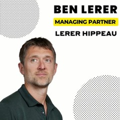 Episode 332: Ben Lerer - Managing Director, Lerer Hippeau