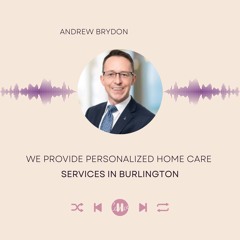 Burlington's Premier Home Care: Andrew Brydon's Nurse Next Door Vision