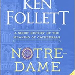 GET EPUB 📂 Notre-Dame: A Short History of the Meaning of Cathedrals by Ken Follett K