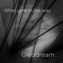 Gleodream - What Gets in the Way