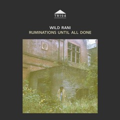 TR194 - Wild Rani - 'Ruminations Until All Done'