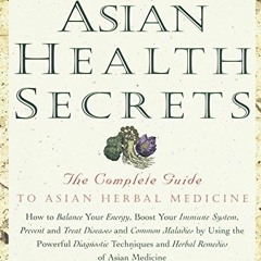 Access PDF 📋 Asian Health Secrets: The Complete Guide to Asian Herbal Medicine by  L