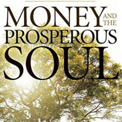 [Download] EBOOK 📩 Money and the Prosperous Soul: Tipping the Scales of Favor and Bl