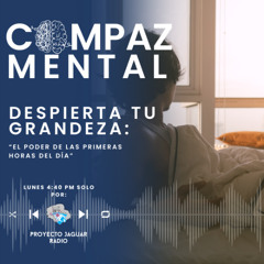 COMPAZ MENTAL Temporada 4 “Despierta tu grandeza: el poder de las primeras horas del día”