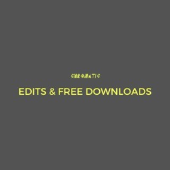 CHROMATIC EDITS & FREE DOWNLOADS
